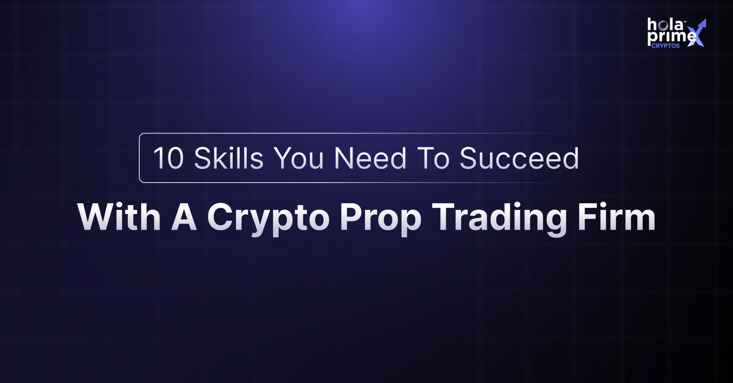 A dark-themed infographic with the Hola Prime Cryptos logo at the top right and text in the center that reads, “10 Skills You Need To Succeed With A Crypto Prop Trading Firm.” The design has a modern grid-style background with a professional look.