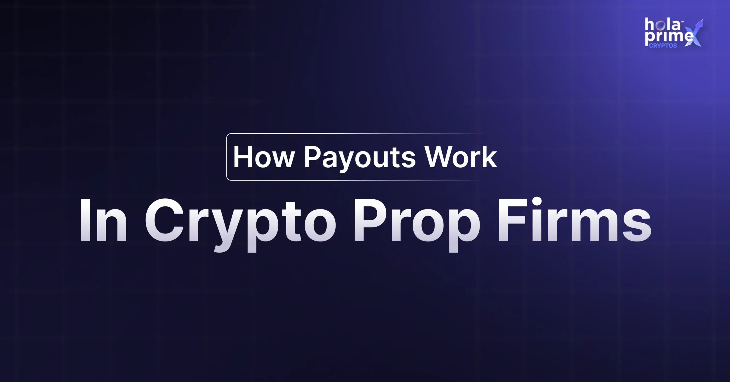 A dark-themed informational banner with a gradient background that reads How Payouts Work In Crypto Prop Firms. The title is centered in bold white and purple text, and the hola prime CRYPTOS logo is placed in the top-right corner. The background features a subtle grid pattern.