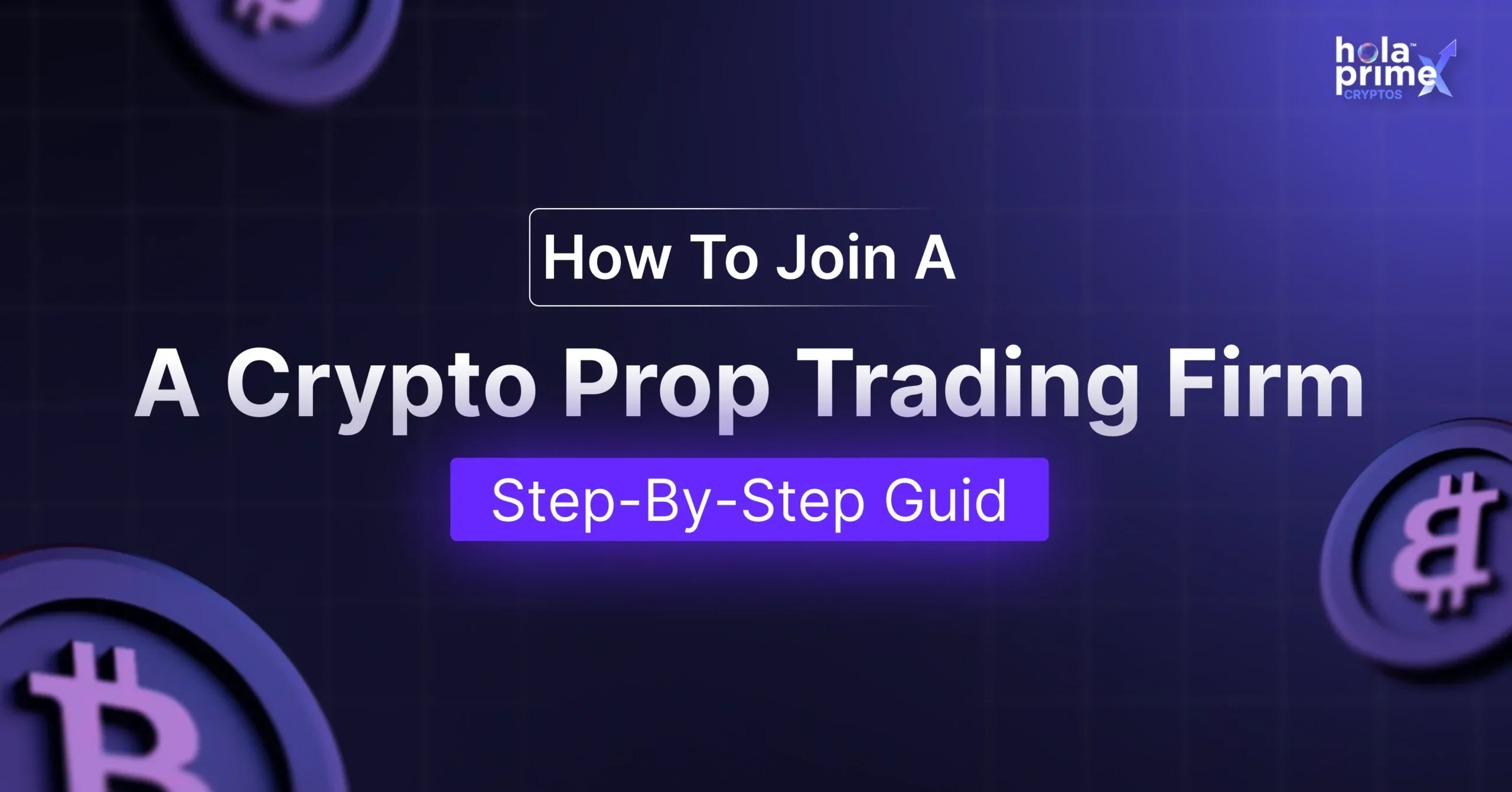 Infographic titled How To Join A Crypto Prop Trading Firm Step-By-Step Guide with Hola Prime Cryptos logo in the top right corner and floating Bitcoin symbols on a dark grid background.